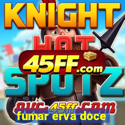 fumar erva doce